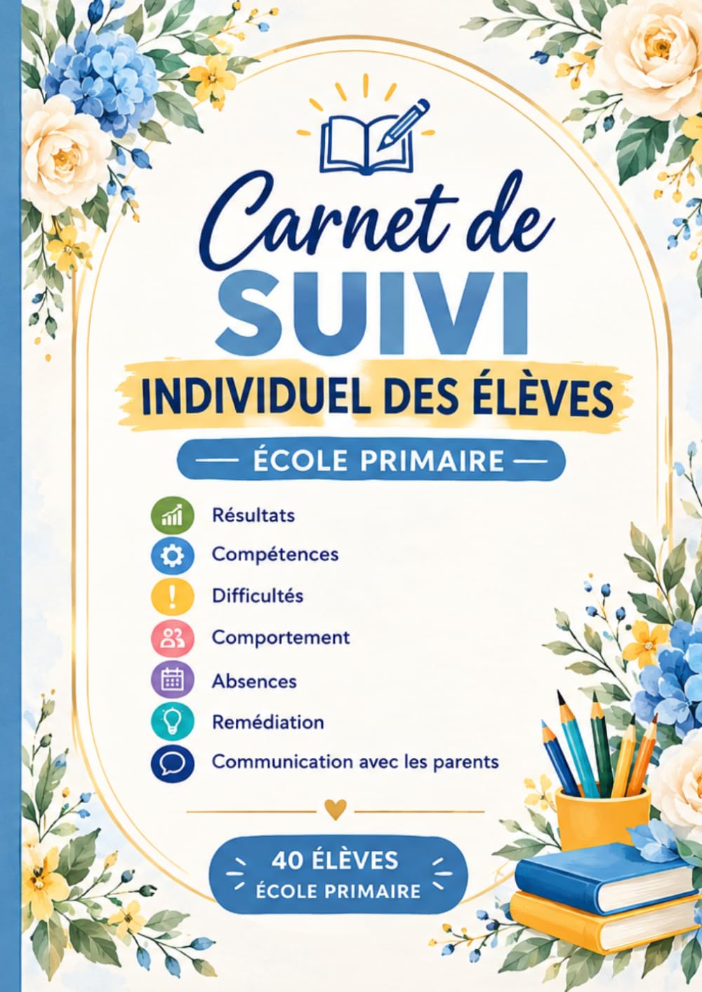 CARNET DE SUIVI INDIVIDUEL DES ÉLÈVES: 40 élèves – École primaire | Résultats, compétences, difficultés, comportement, absences, remédiation et ... et de suivi des élèves/etudiants, Band 2)