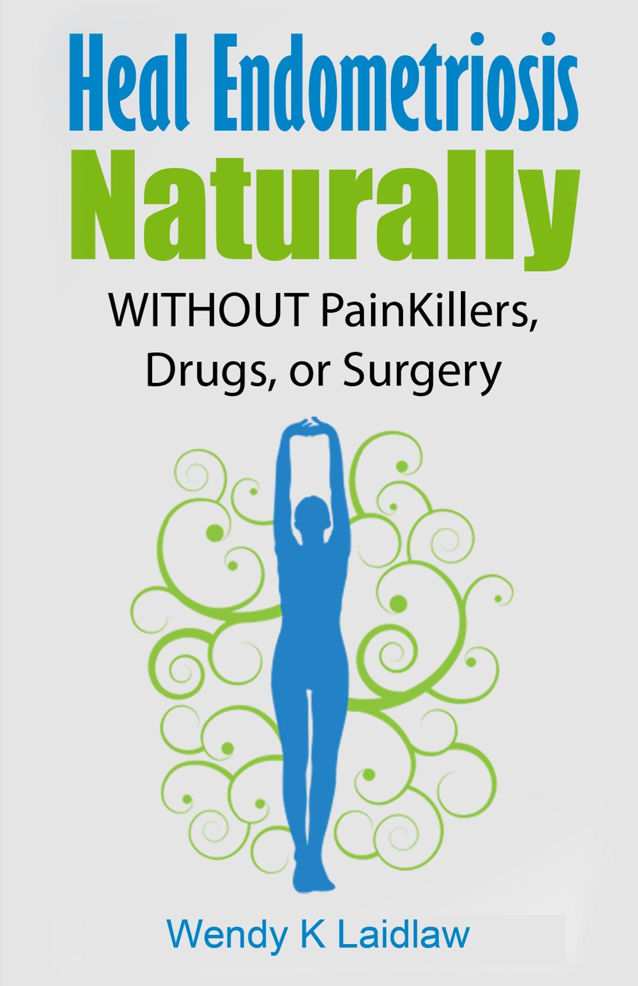 Heal Endometriosis Naturally: WITHOUT Painkillers, Drugs or Surgery