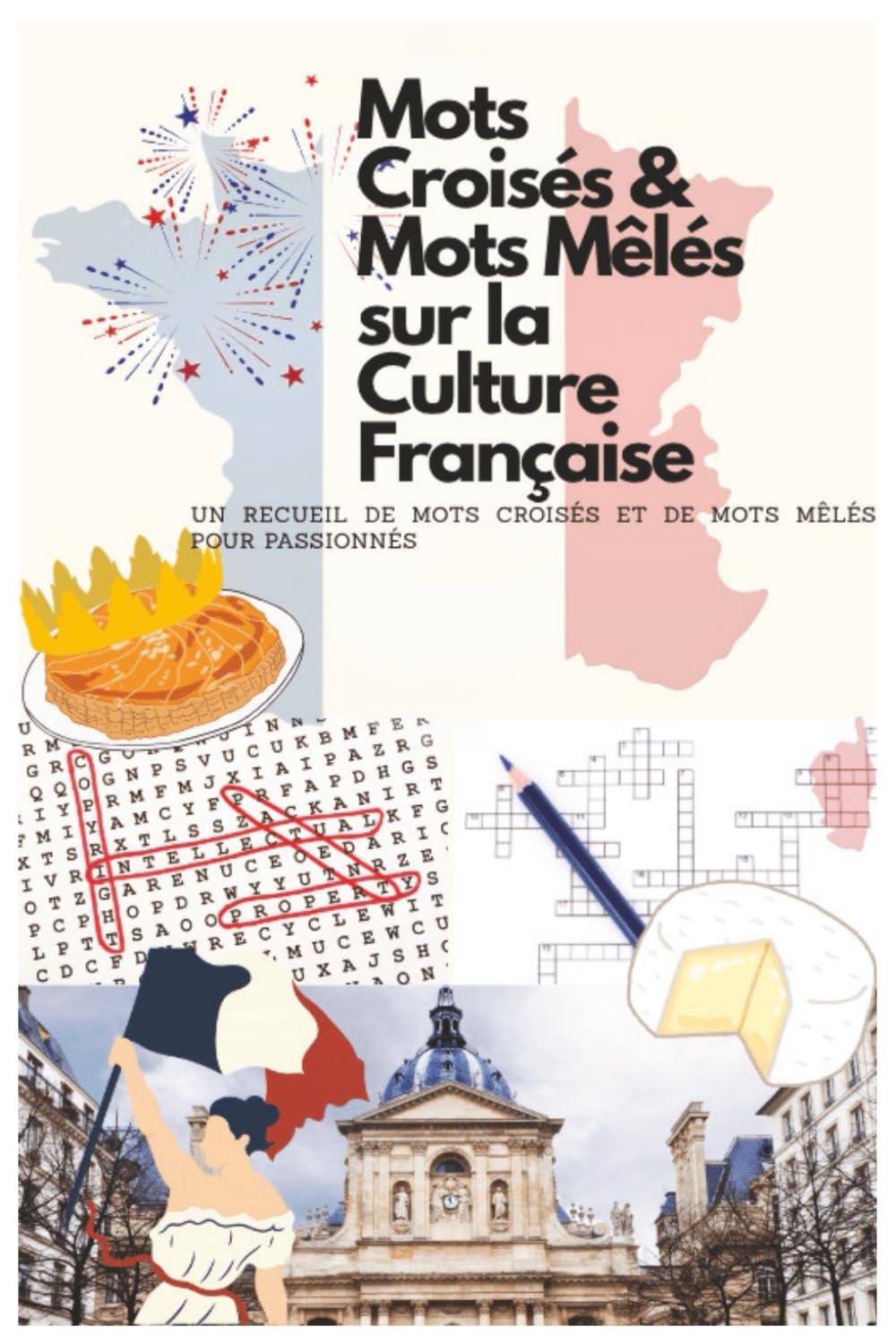 Mots Croisés & Mots Mêlés sur la Culture Française: Un recueil de mots croisés et de mots mêlés pour passionnés | Testez Vos Connaissances en Histoire, Art, Gastronomie et Géographie de France