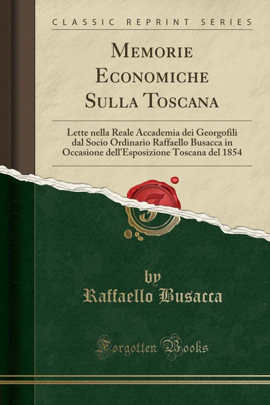 Memorie Economiche Sulla Toscana: Lette nella Reale Accademia dei Georgofili dal Socio Ordinario Raffaello Busacca in Occasione dell'Esposizione Toscana del 1854 (Classic Reprint) (Italian Edition)