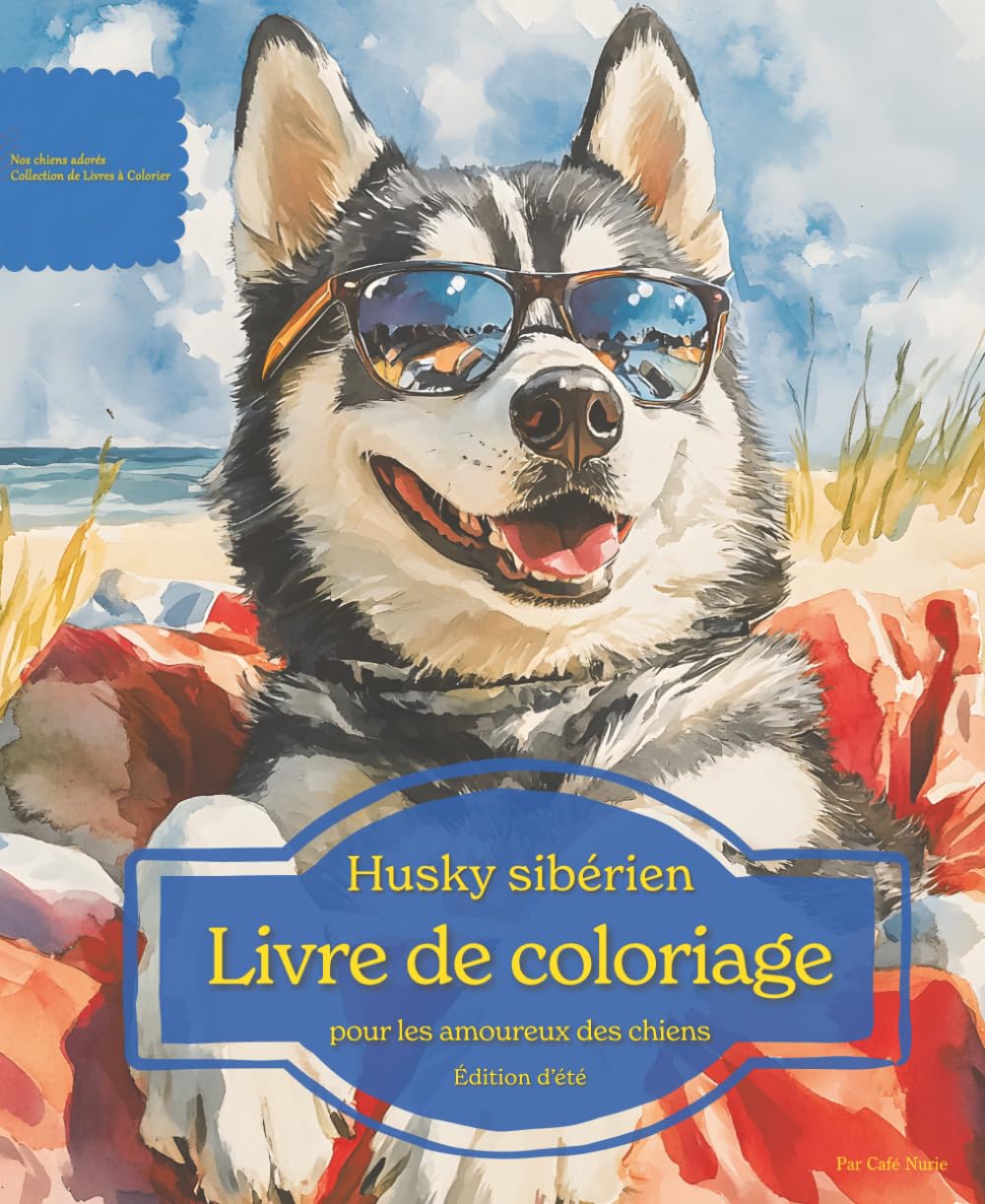 Husky sibérien: Livre de coloriage pour les amoureux des chiens – Édition d’été (Nos chiens adorés)