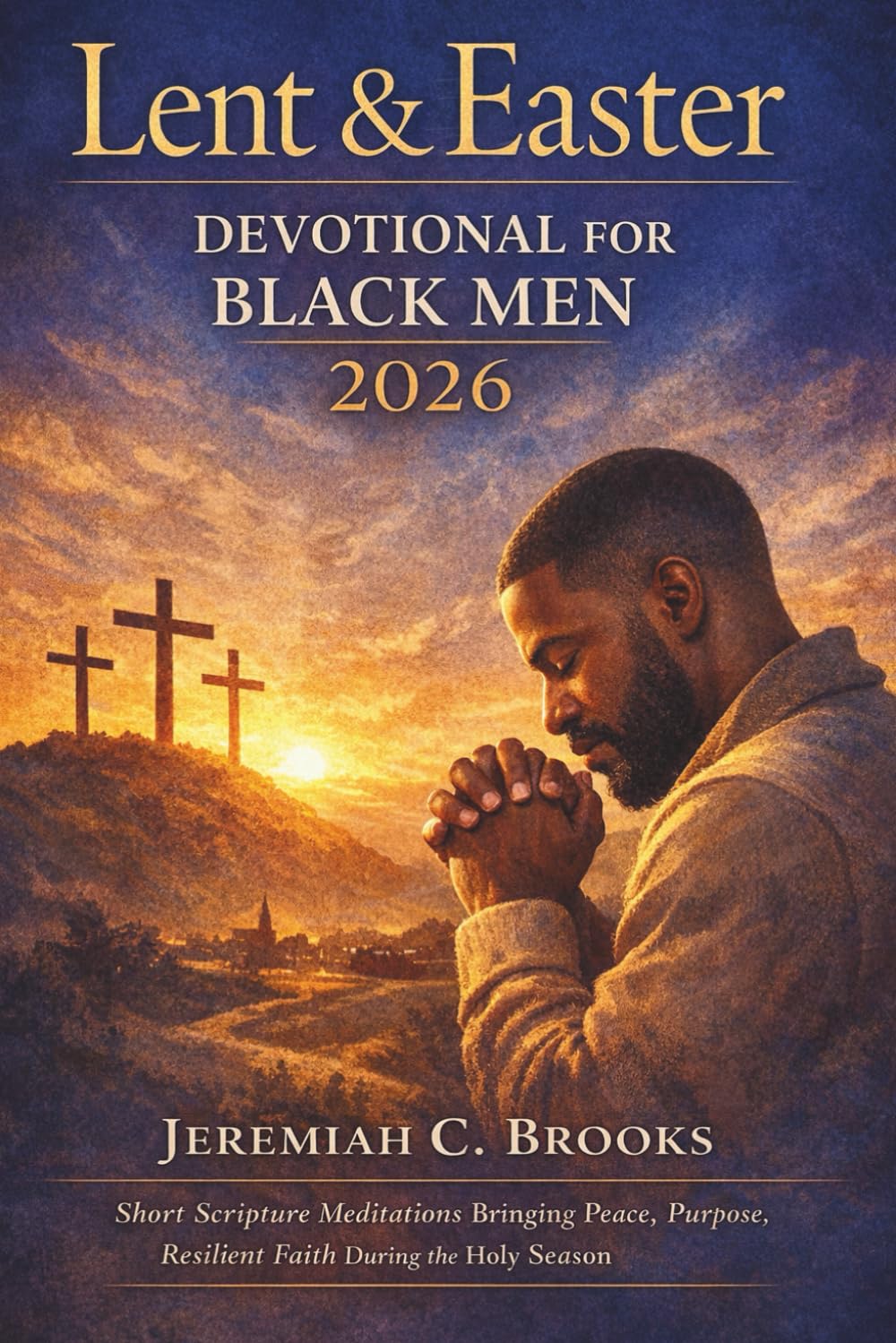 Lent & Easter Devotional for Black Men 2026: Short Scripture meditations bringing peace, purpose, resilient faith during the holy season