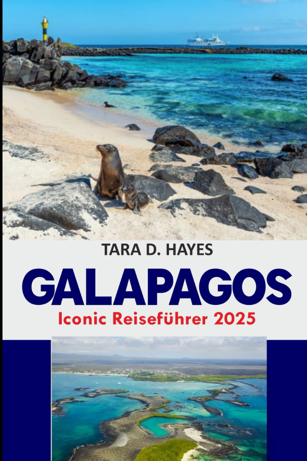 Galapagos Iconic Reiseführer 2025: Erkundung der Tierwelt und des Naturwunders der besten Inseln, Schnorcheln und Tauchen, Wandern auf Vulkanen Abenteuer (Tara's Travel Guide Series)