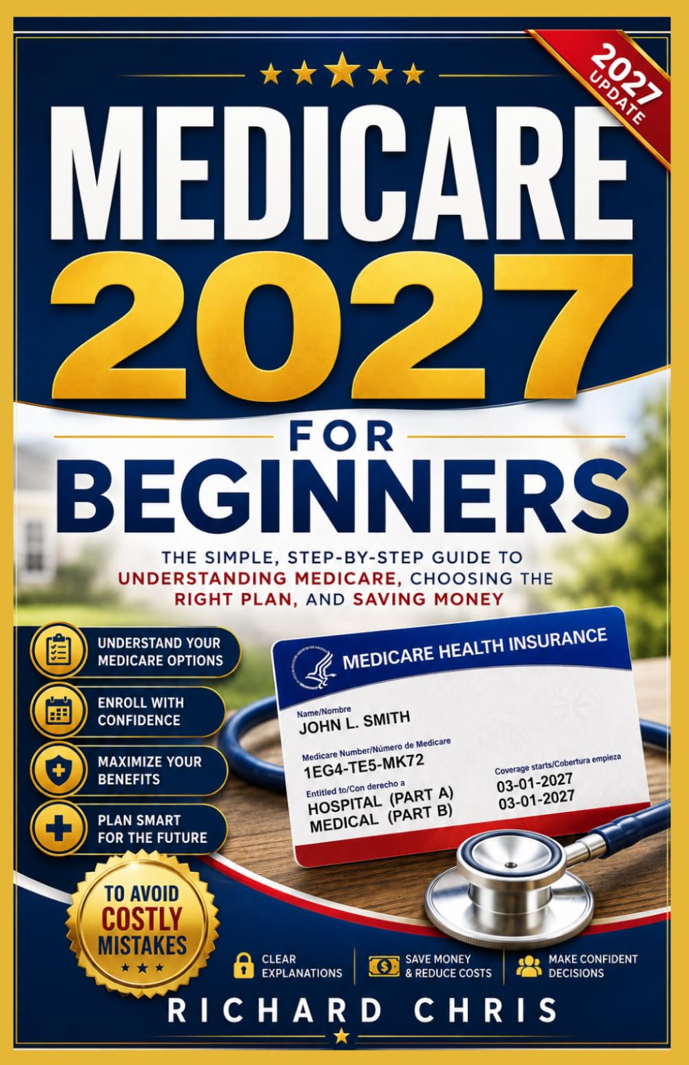 Medicare 2027 For Beginners: A Practical Guide to Medicare Enrollment, Comparing Medicare Advantage and Medigap Plans, Understanding Part D Coverage, and Making Informed Healthcare Decisions