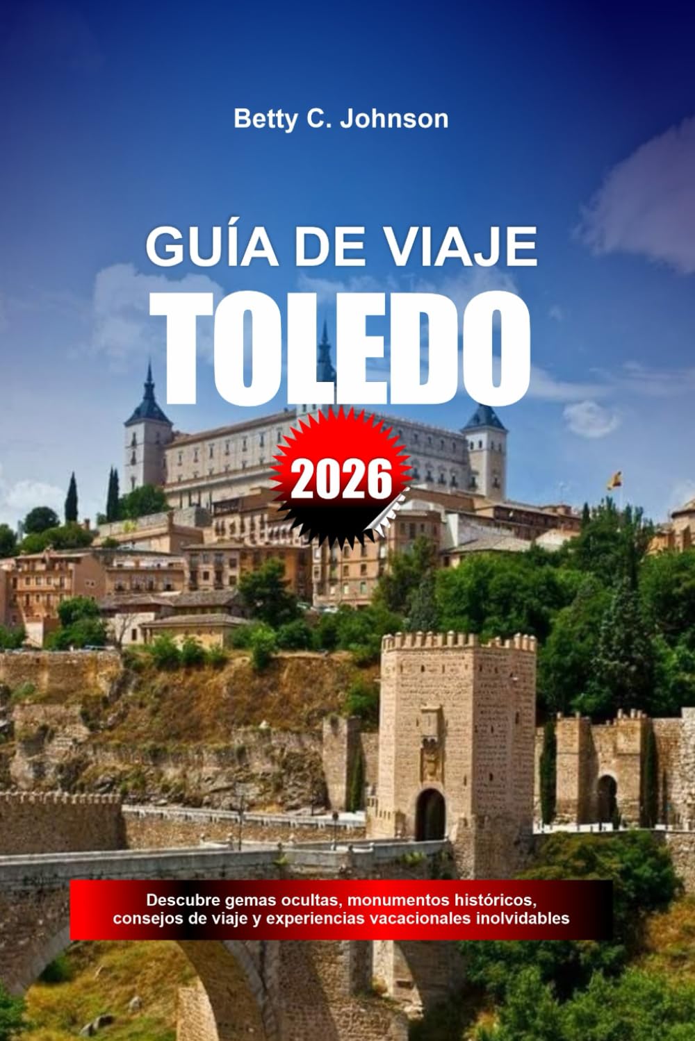 GUÍA DE VIAJE TOLEDO 2026: Descubre gemas ocultas, monumentos históricos, consejos de viaje y experiencias vacacionales inolvidables