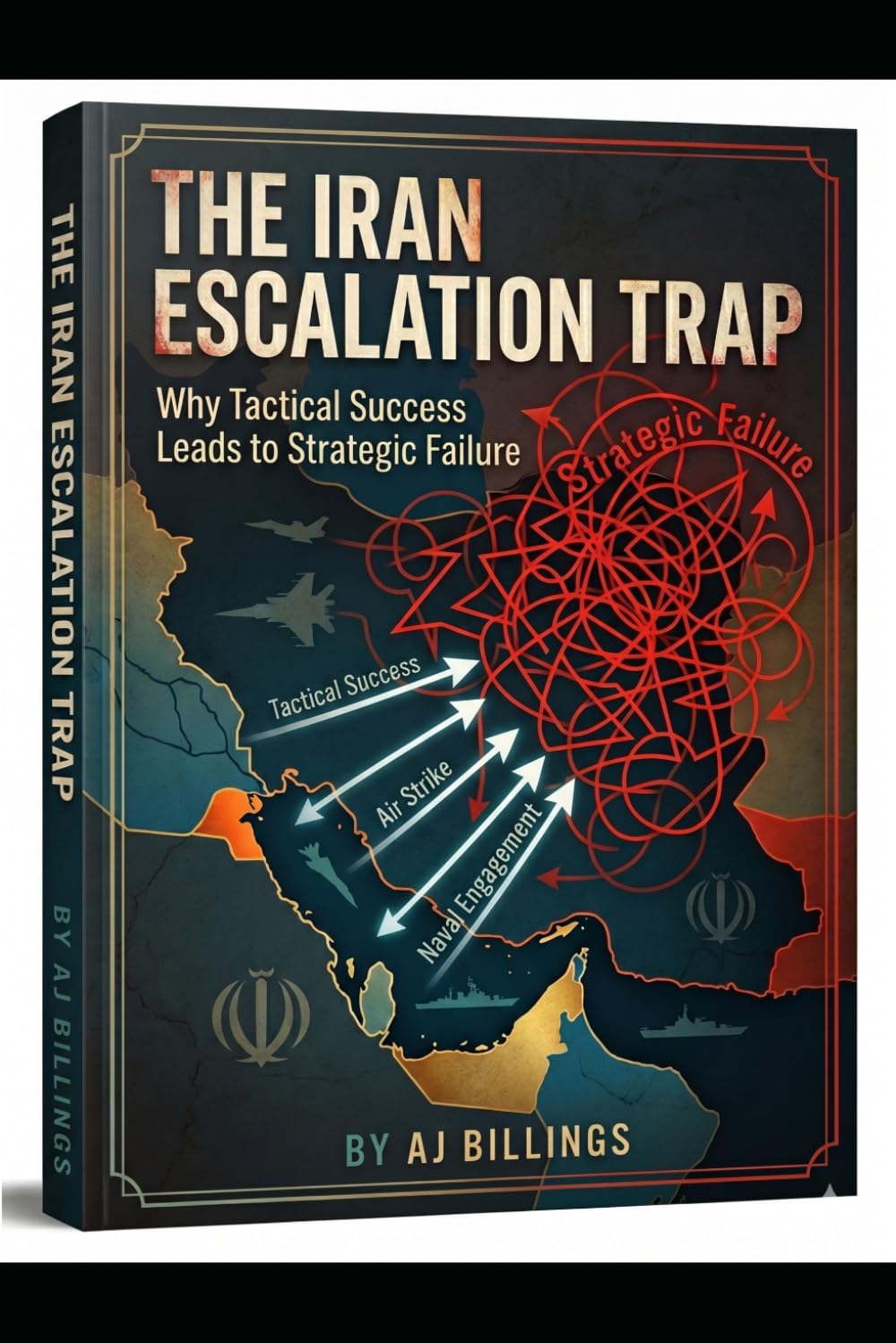 The Iran Escalation Trap: Why Tactical Success Leads to Strategic Failure