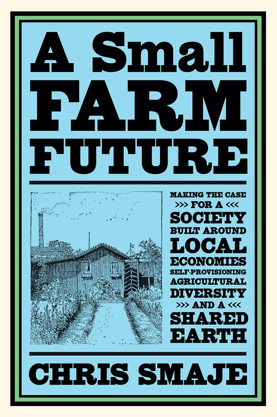 Small Farm Future: Making the Case for a Society Built Around Local Economies