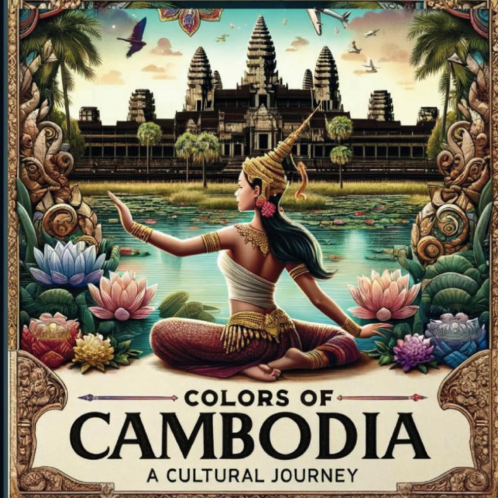 Colors Of Cambodia A Cultural Journey: Explore the Heart of Southeast Asia Through Art