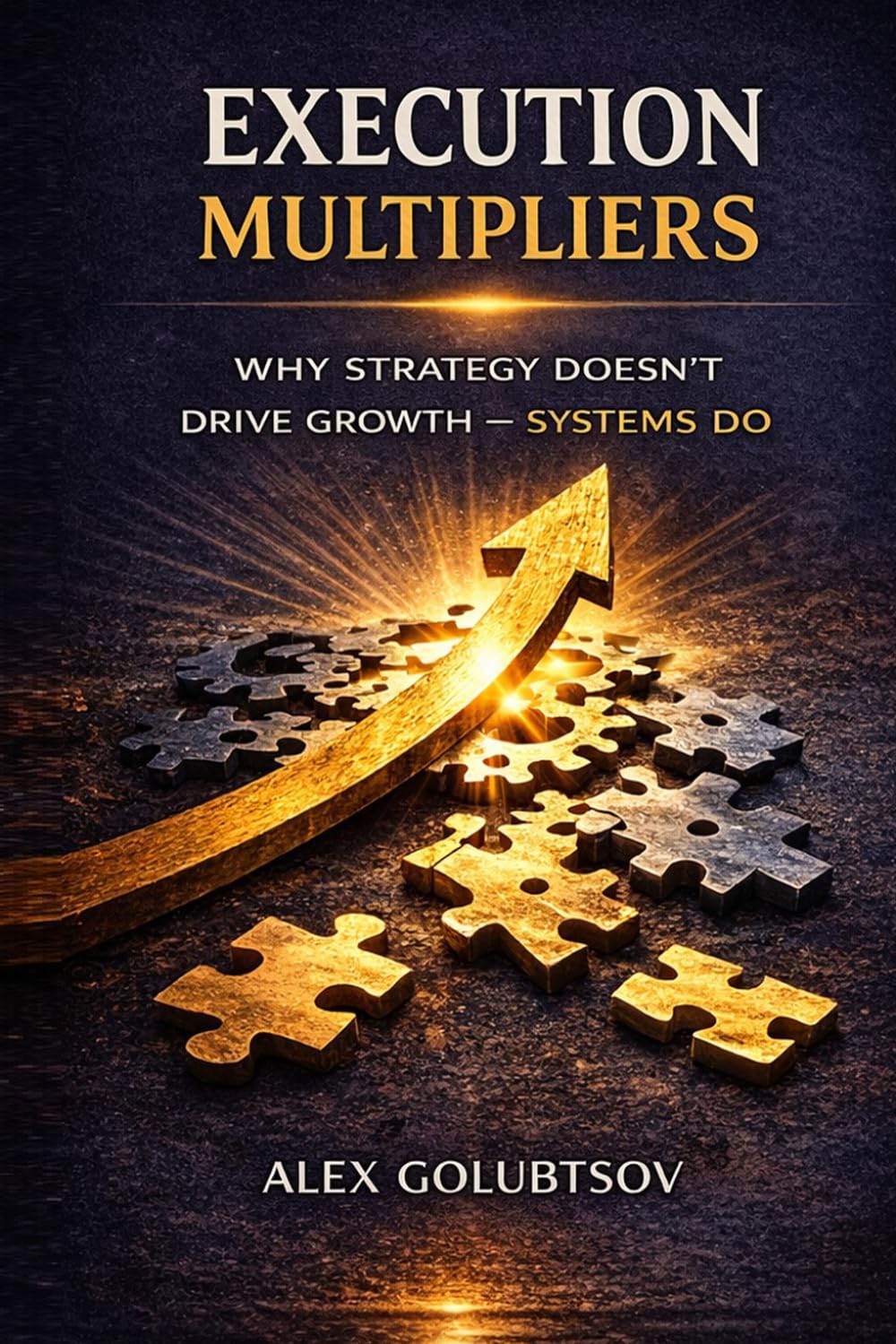 Execution Multipliers: Why Strategy Doesn’t Drive Growth — Systems Do