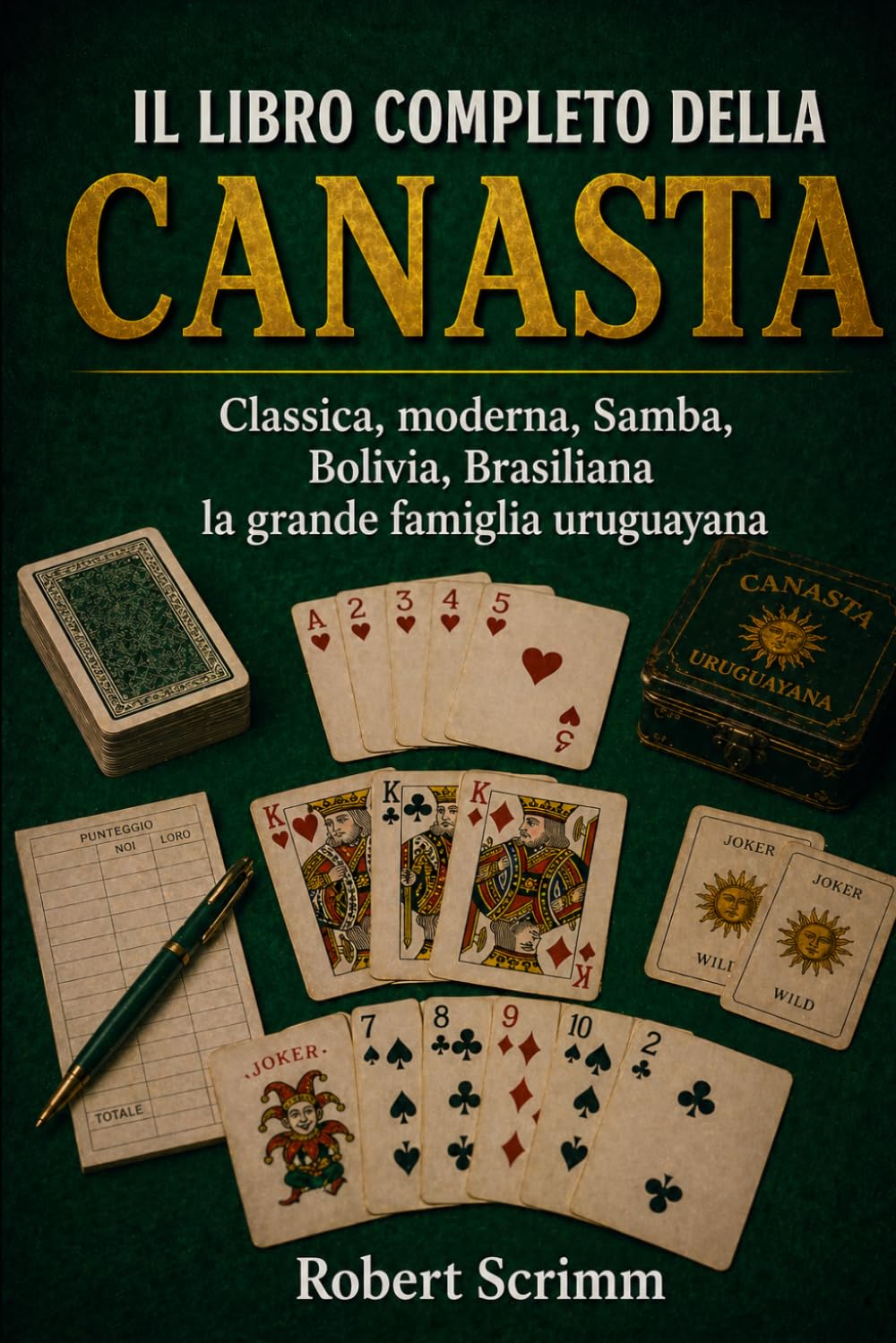 Il Libro Completo della Canasta: Classica, moderna, Samba, Bolivia, Brasiliana la grande famiglia uruguayana (Sistemi e Strategie di Gioco)