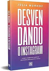 Desvendando o Instagram: O passo a passo para aumentar seguidores, engajamento e vendas