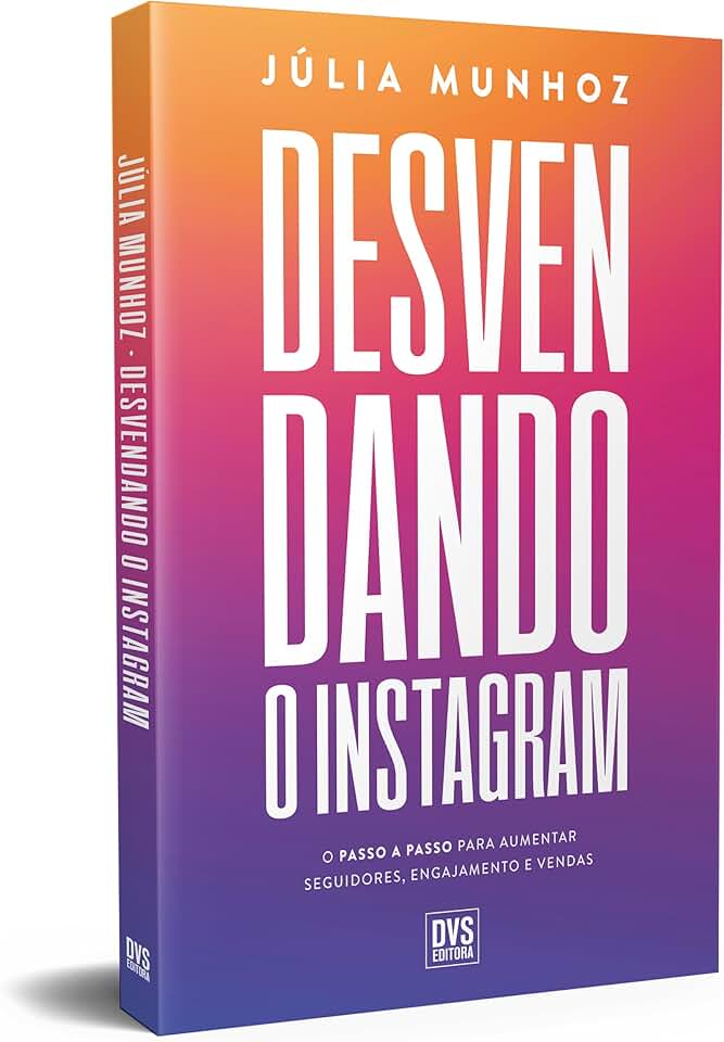 Desvendando o Instagram: O passo a passo para aumentar seguidores, engajamento e vendas