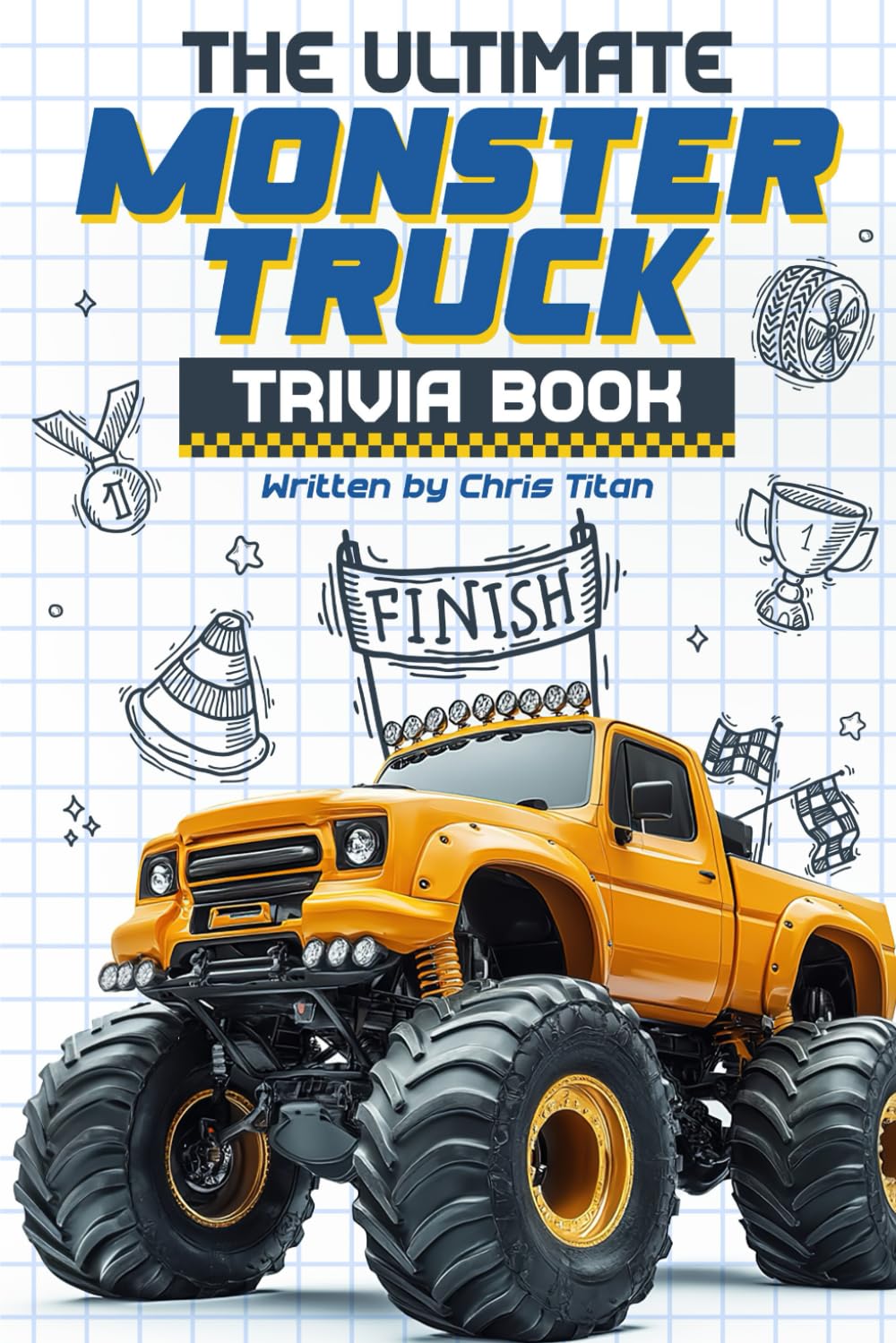 The Ultimate Monster Truck Trivia Book: A Collection of Fascinating Facts and Jaw-Dropping Details About Epic Monster Trucks and Their Incredible Stunts (Perfect Gift for Kids)