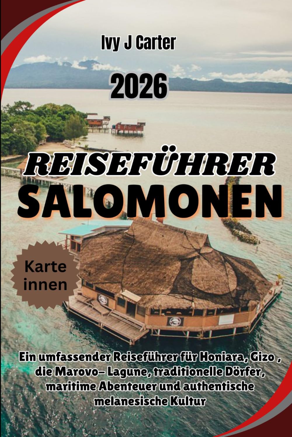 Reiseführer Salomonen 2026: Ein umfassender Reiseführer für Honiara, Gizo , die Marovo- Lagune, traditionelle Dörfer, maritime Abenteuer und authentische melanesische Kultur