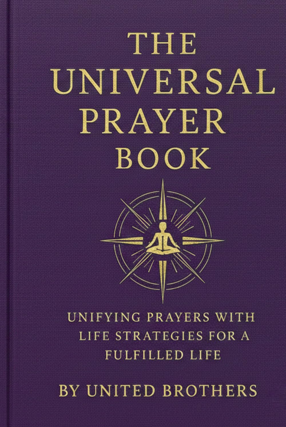 The Universal Prayer Book: Unifying Prayers with Life Strategies for a Fulfilled Life