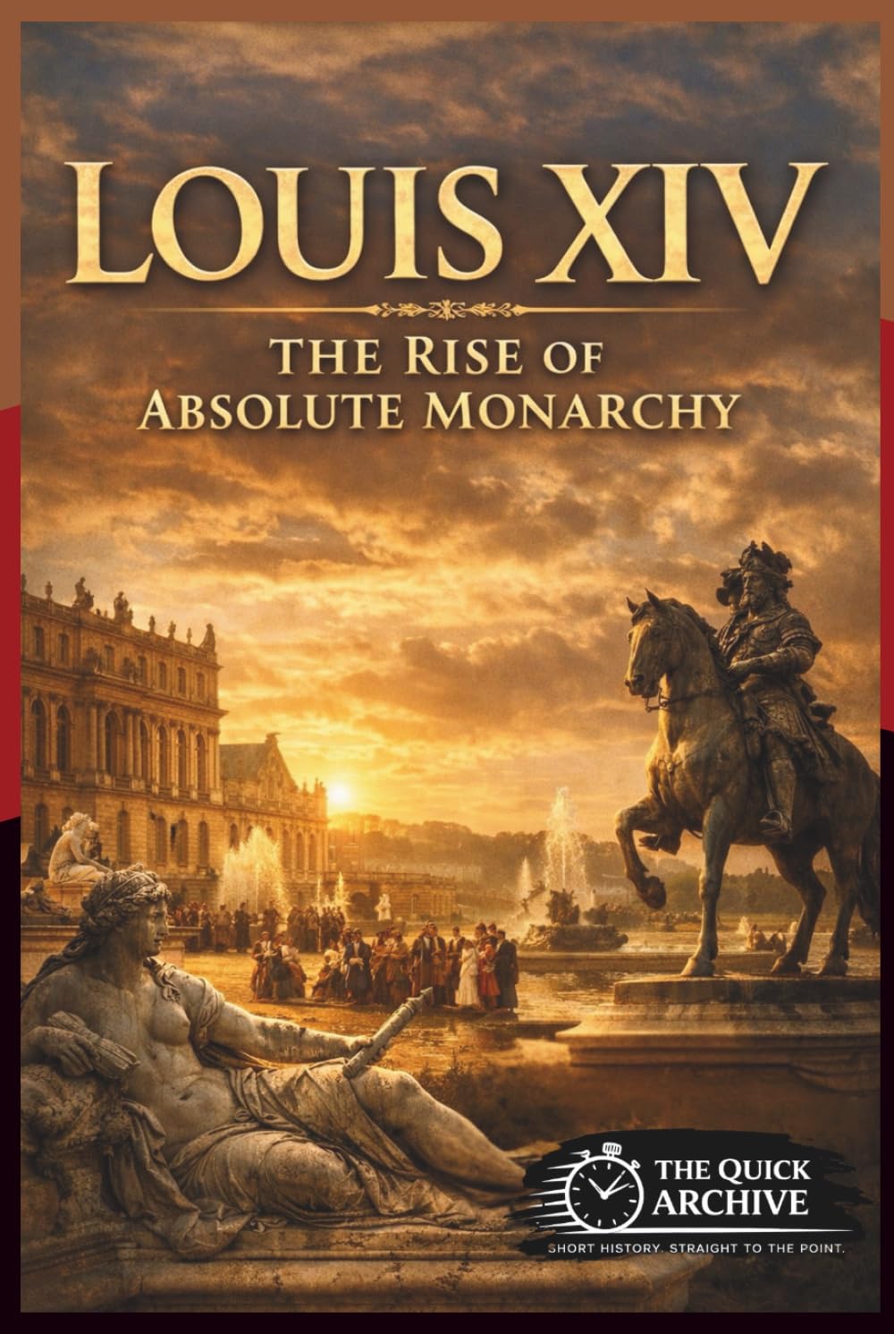 Louis XIV: The Rise of Absolute Monarchy (History of France)