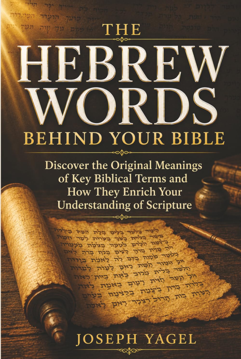 The Hebrew Words Behind Your Bible: Discover the Original Meanings of Key Biblical Terms and How They Enrich Your Understanding of Scripture