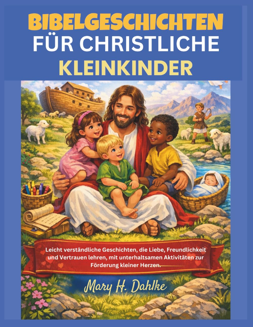 BIBELGESCHICHTEN FÜR CHRISTLICHE KLEINKINDER: Leicht verständliche Geschichten, die Liebe, Freundlichkeit und Vertrauen lehren, mit unterhaltsamen Aktivitäten zur Förderung kleiner Herzen.