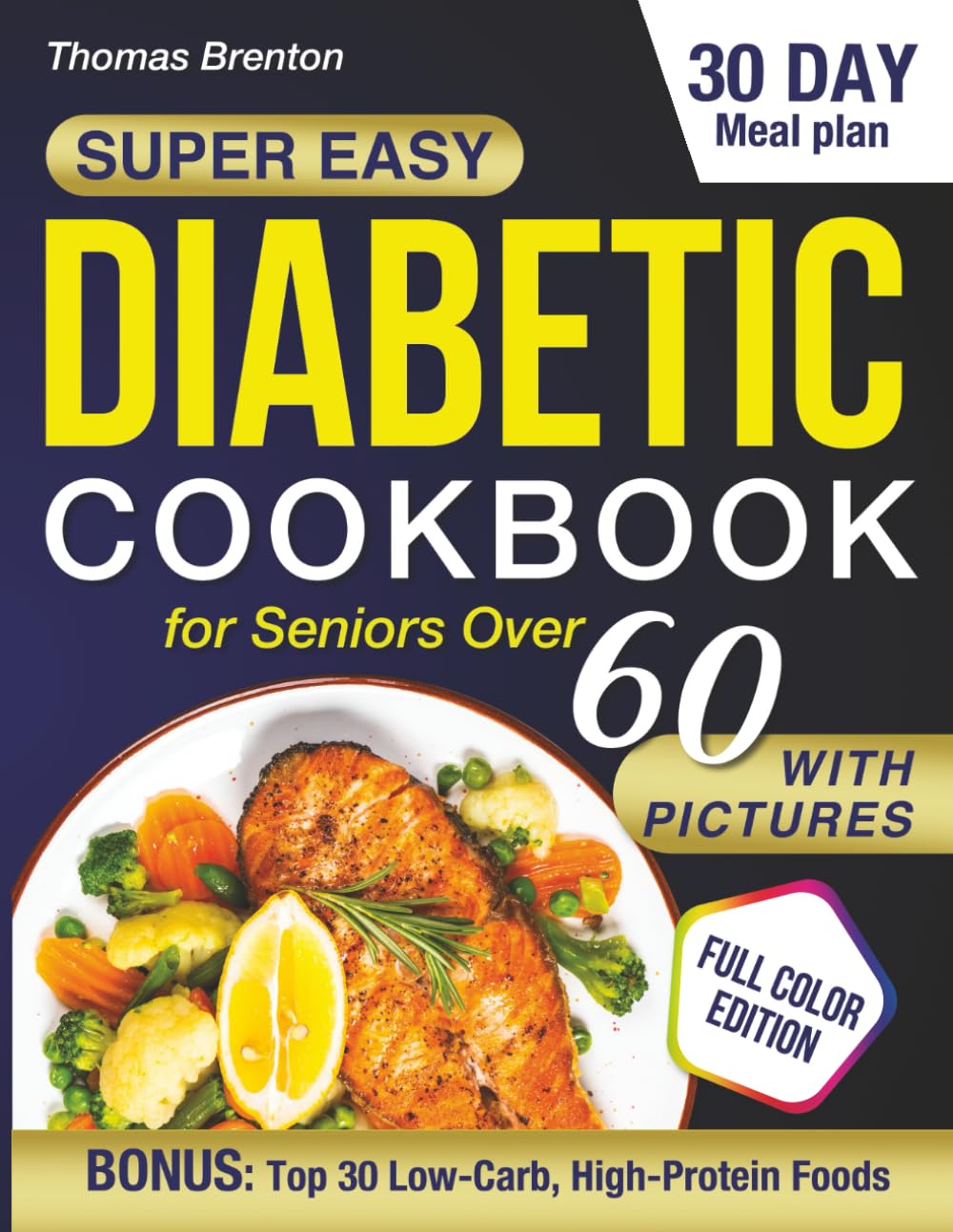 Super Easy Diabetic Cookbook for Seniors Over 60 With Pictures: Delicious Low-Carb Comfort Foods, Full Nutrition Facts, and a 30-Day Meal Plan to