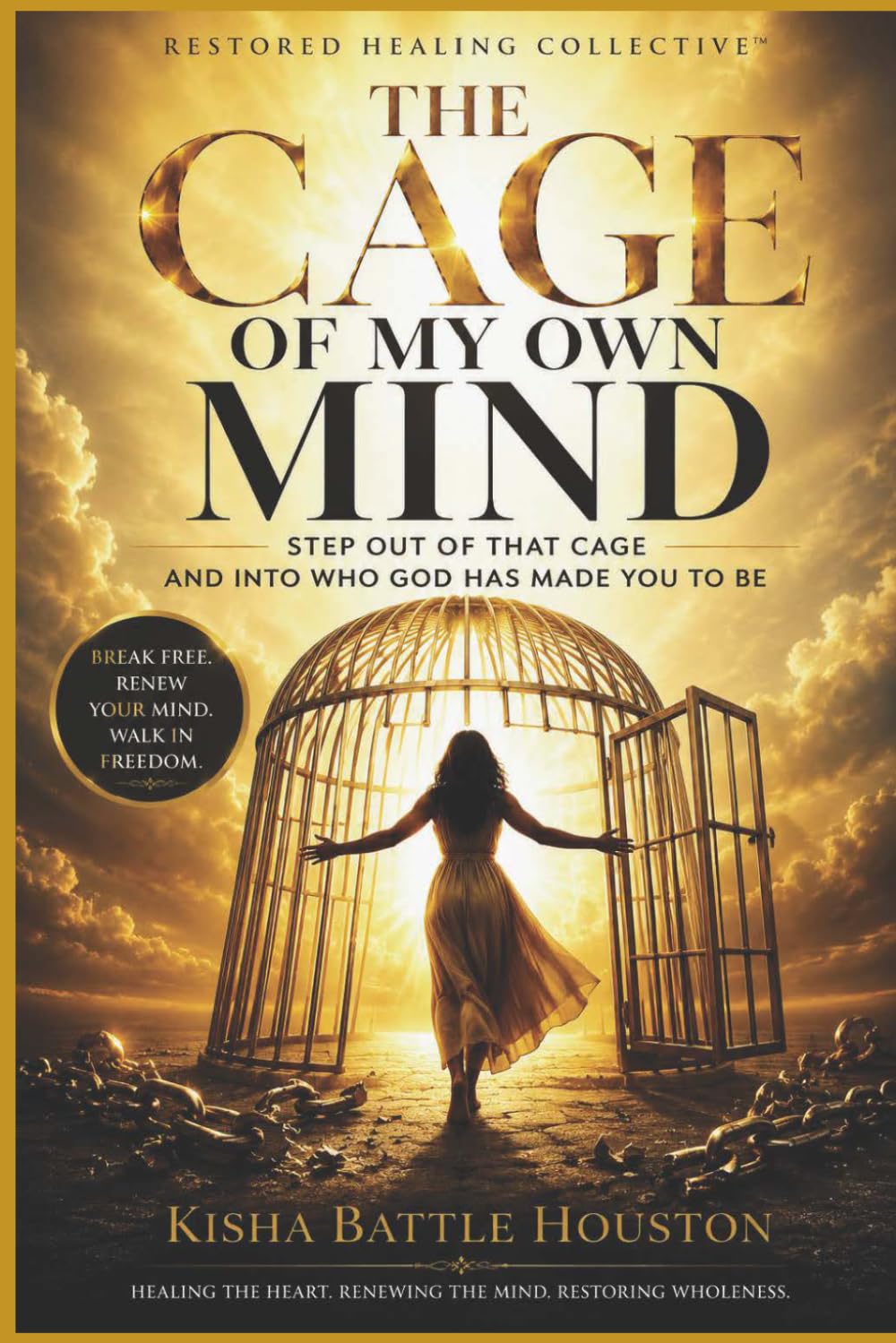The Cage of My Own Mind: Step Out of That Cage and Into Who God Has Made You to Be: 1