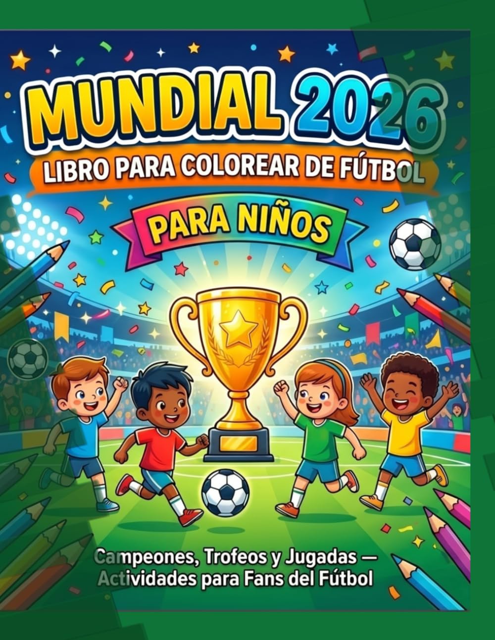 Mundial 2026: Libro para Colorear de Fútbol — Campeones, Trofeos y Jugadas para Niños y Fans del Fútbol: páginas para colorear con escenas de fútbol: ... niños aficionados al fútbol de 4 a 12 años