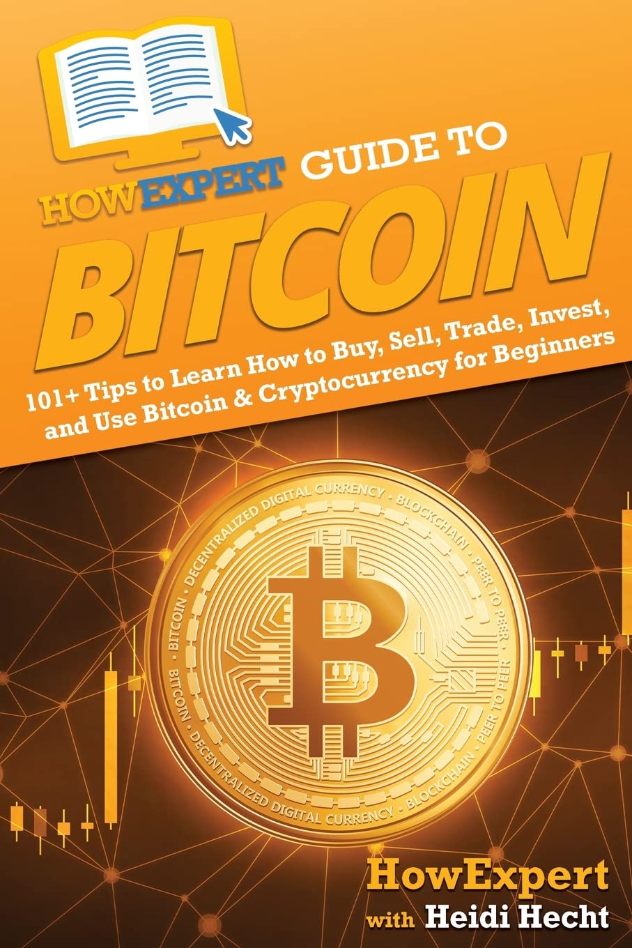 HowExpert Guide to Bitcoin: 101+ Tips to Learn How to Buy, Sell, Trade,  Invest, and Use Bitcoin & Cryptocurrency for Beginners: Amazon.co.uk:  HowExpert, Hecht, Heidi: 9781648919367: Books