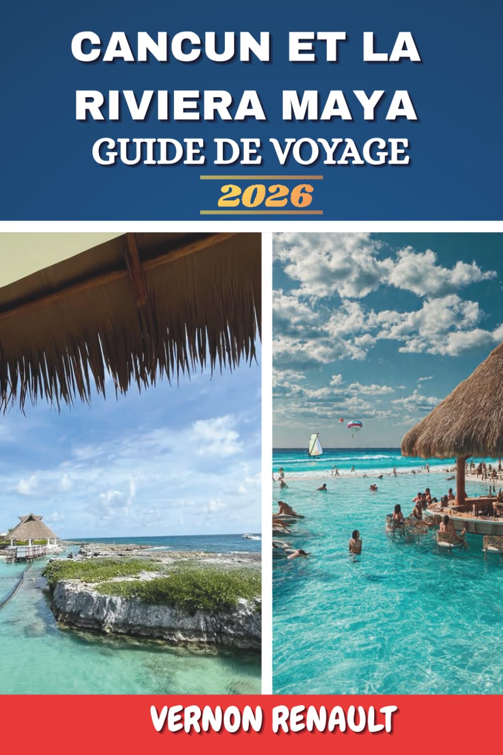 CANCÚN ET RIVIERA MAYA GUIDE DE VOYAGE 2026: Explorer les sites côtiers, les ruines anciennes, les plages, les lieux romantiques et des conseils pratiques de voyage