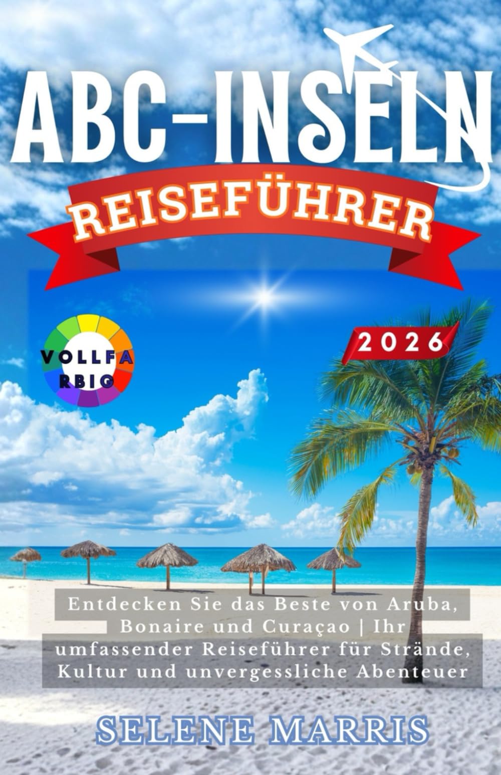 ABC-INSELN Reiseführer 2026: Entdecken Sie das Beste von Aruba, Bonaire und Curaçao | Ihr umfassender Reiseführer für Strände, Kultur und unvergessliche Abenteuer
