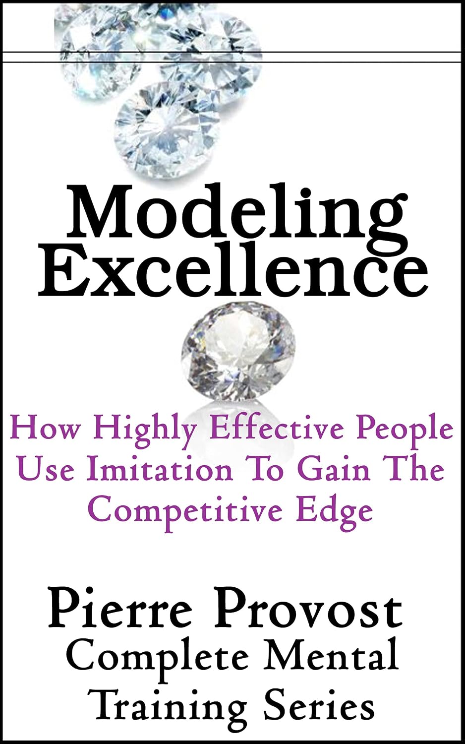 Modeling Excellence: How Highly Effective People Use Imitation to Gain the Competitive Edge