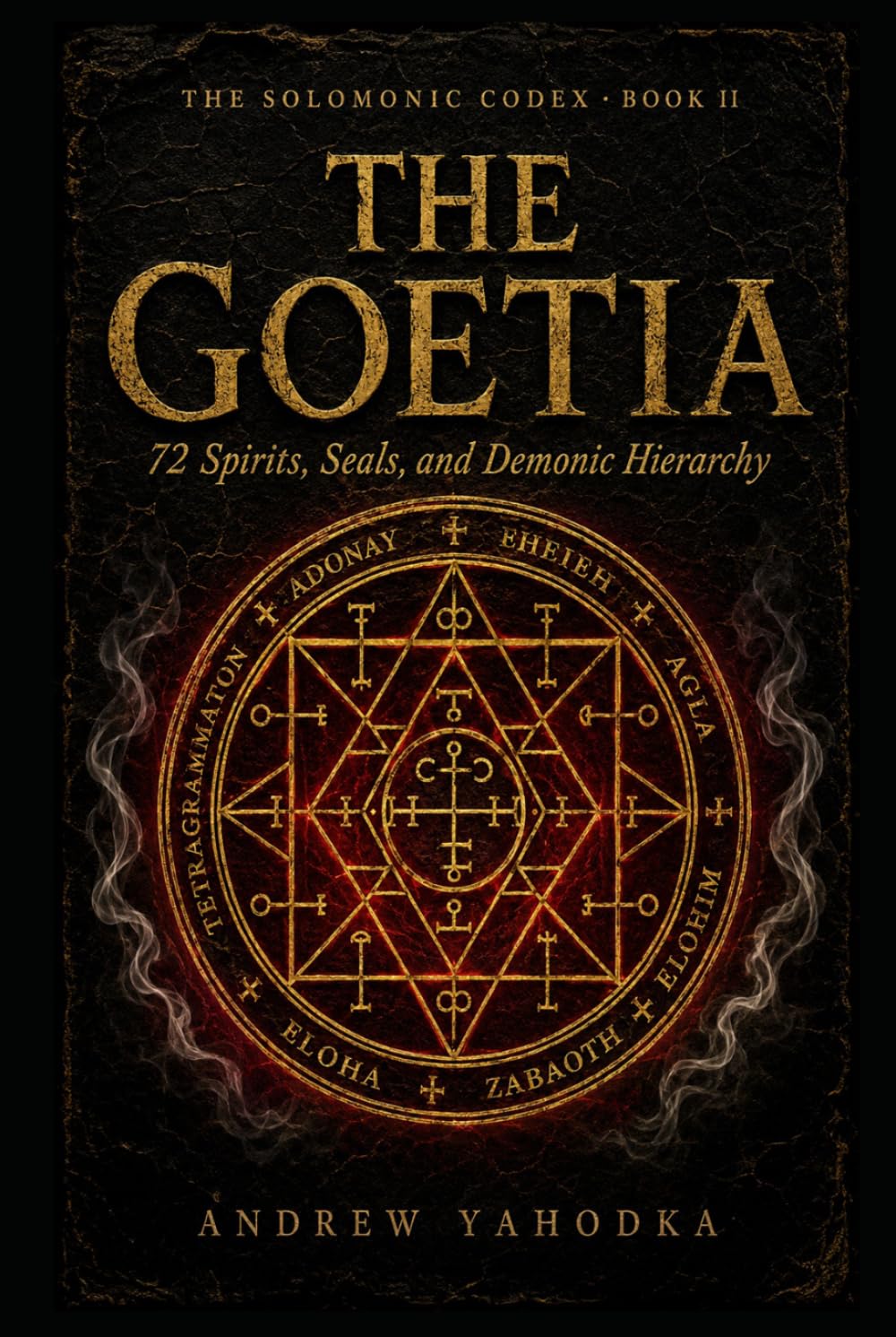 The Goetia: 72 Spirits, Seals, and Demonic Hierarchy (The Solomonic Codex)