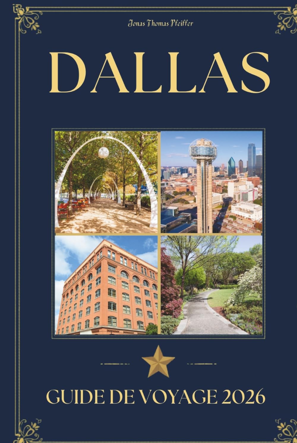 DALLAS GUIDE DE VOYAGE 2026: Un voyageur avisé Compagnon de lieux emblématiques, de restauration distinguée, de trésors culturels et de connaissances locales pour visiter le Texas, aux États-Unis