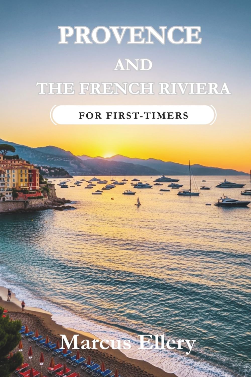 Provence & The French Riviera: The Complete Travel Guide with Expert Itineraries, Hidden Gems, Budget-Saving Tips, and Crowd-Avoidance Strategies for a Stress-Free South of France Vacation