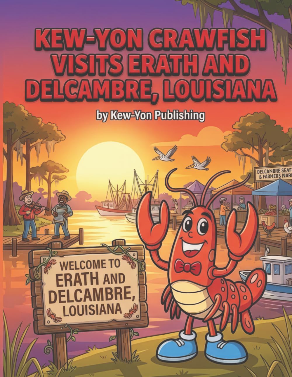 Kew-Yon Crawfish Visits Erath and Delcambre, Louisiana: Where the Bayou meets the Gulf: Adventures in Erath and Delcambre (Kew-Yon Crawfish visits Louisiana)