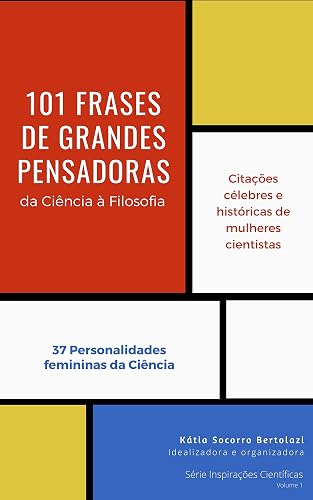101 Frases de Grandes Pensadoras: da Ciência à Filosofia (Série Inspirações Científicas Livro 1)