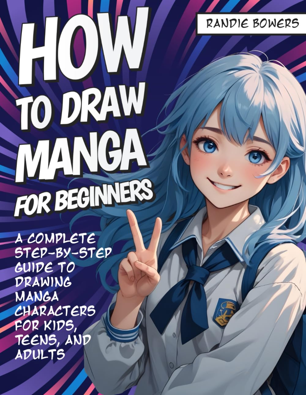 HOW TO DRAW MANGA FOR BEGINNERS: A Complete Step-by-Step Guide to Drawing Manga Characters for Kids, Teens, and Adults