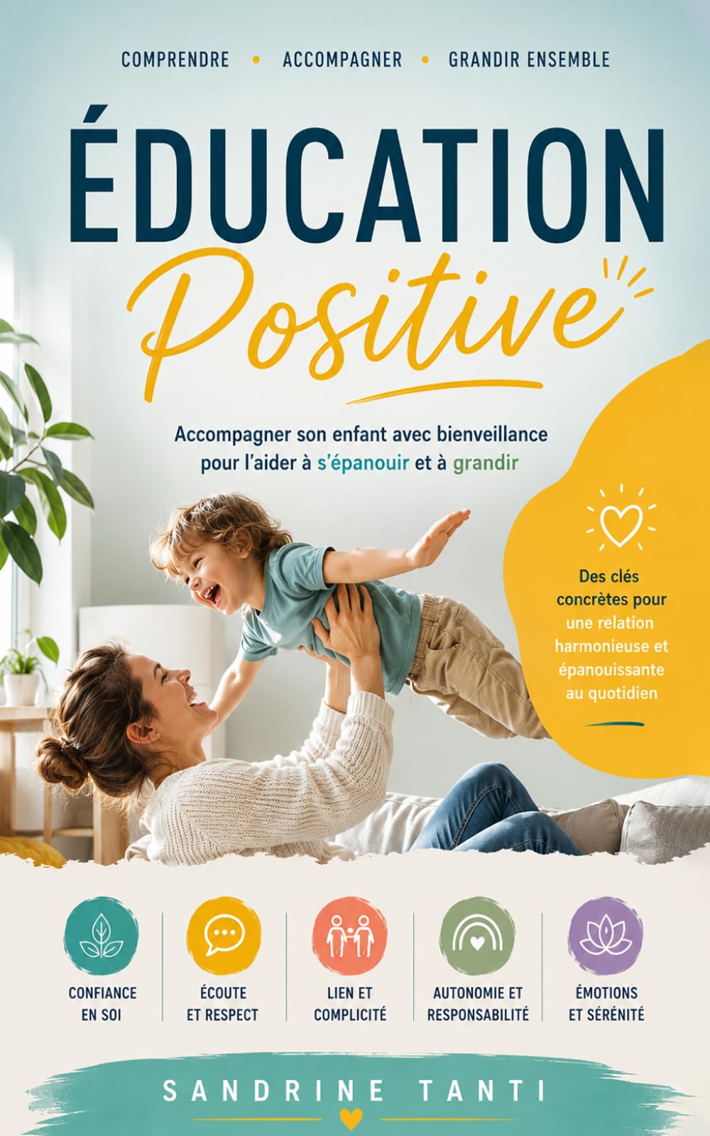 Education positive: Accompagner son enfant avec bienveillance pour l'aider à s'épanouir et à grandir