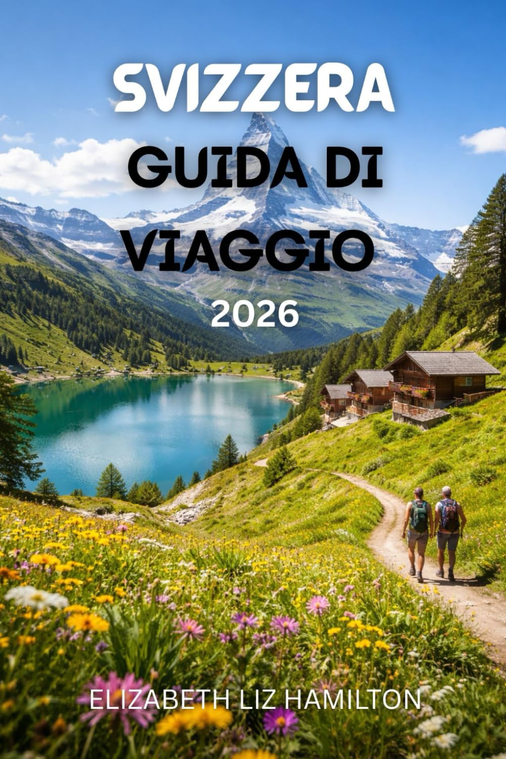SVIZZERA GUIDA DI VIAGGIO 2026: Il compagno ideale del 2026 per paesaggi panoramici, avventure alpine, cultura e viaggi in famiglia in Svizzera