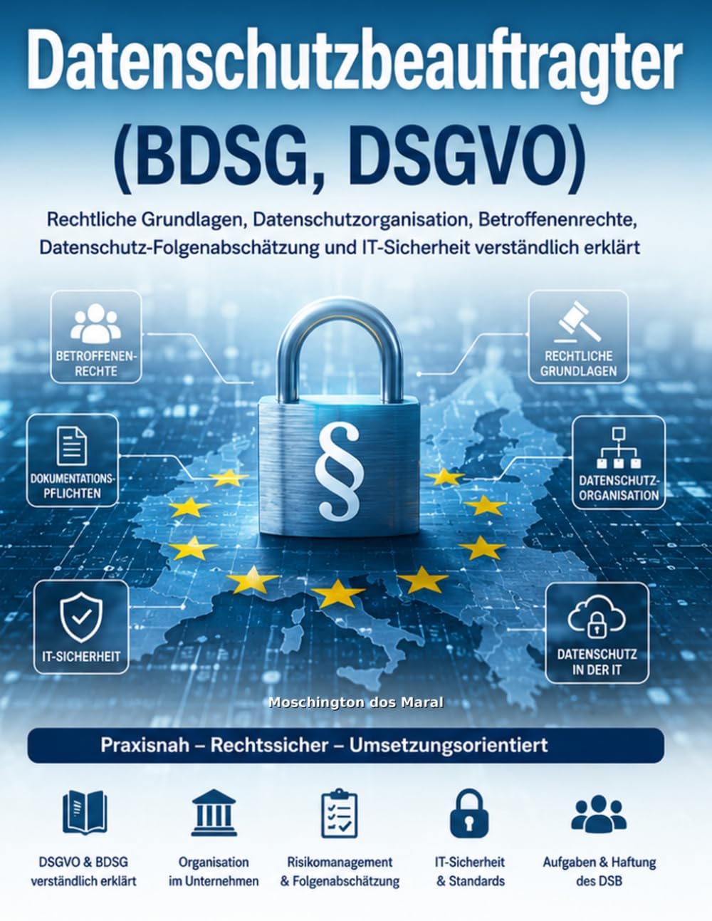 Datenschutzbeauftragter (BDSG, DSGVO): Rechtliche Grundlagen, Datenschutzorganisation, Betroffenenrechte, Datenschutz-Folgenabschätzung und IT-Sicherheit verständlich erklärt