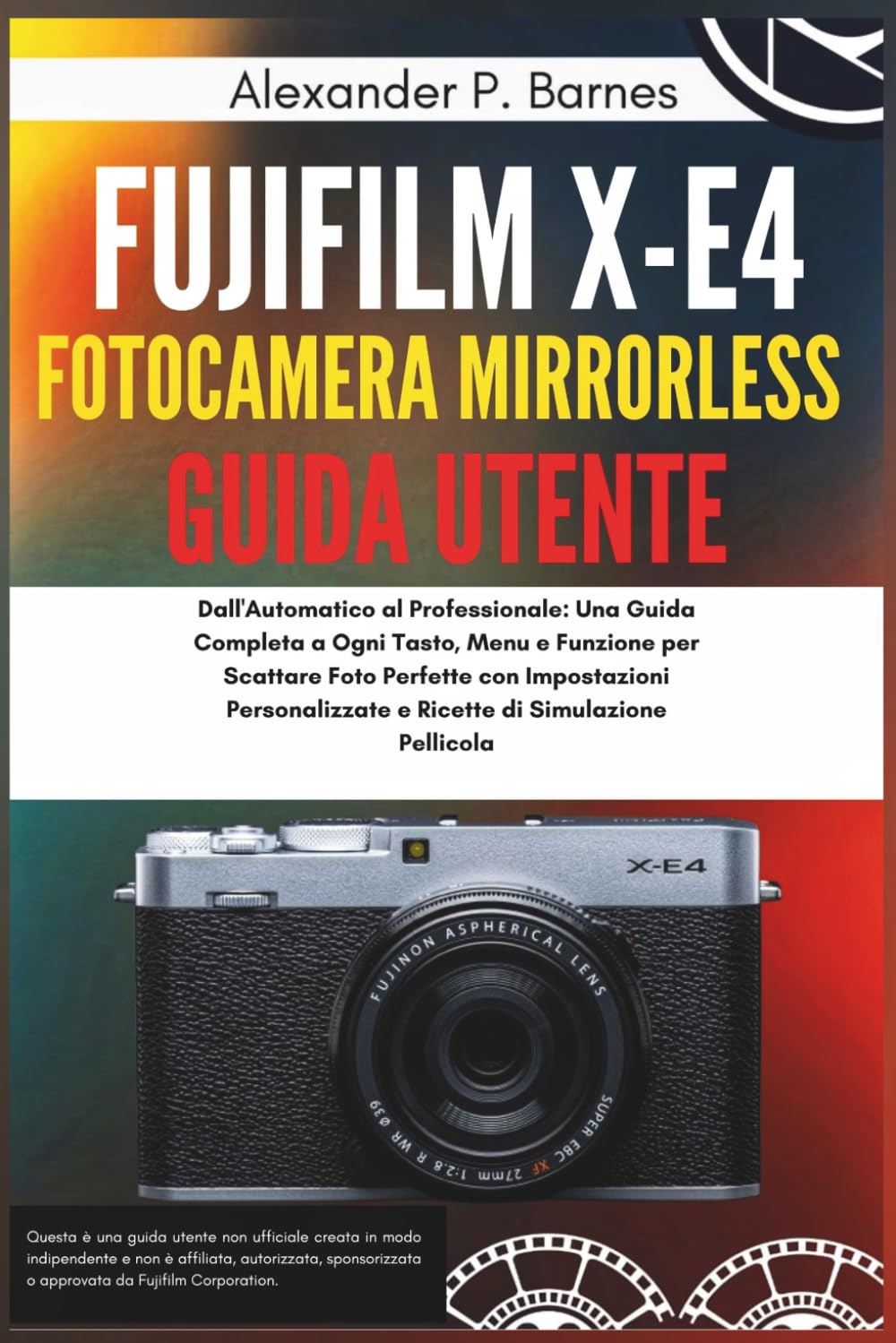 Fujifilm X-E4 mirrorless fotocamera Guida Utente: Dall'Automatico al Professionale: Una Guida Completa a Ogni Tasto, Menu e Funzione per Scattare Foto Perfette con Impostazioni Personalizzate e Ricet
