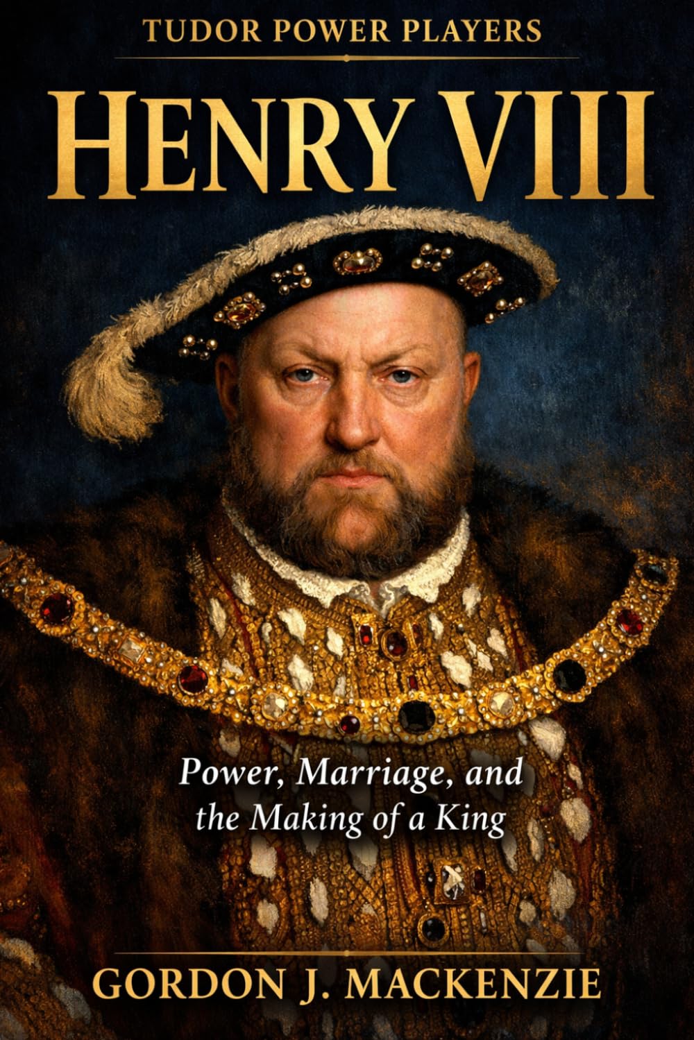 Henry VIII: Power, Marriage, and the Making of a King (Tudor Power Players)