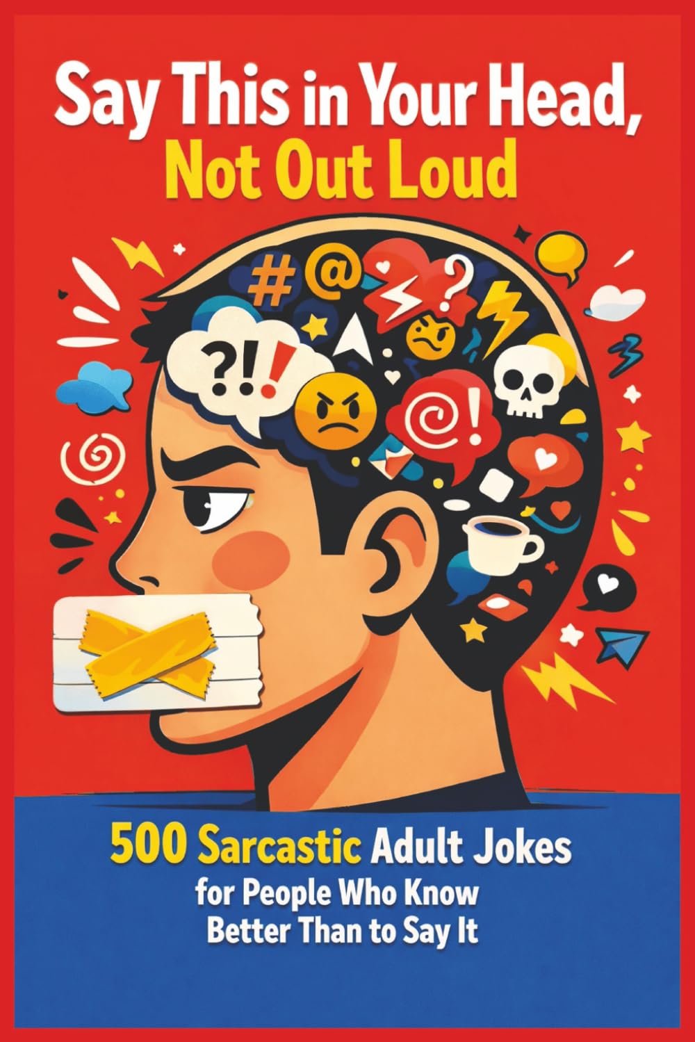 Say This in Your Head, Not Out Loud: 500 Sarcastic Adult Jokes for People Who Know Better Than to Say It