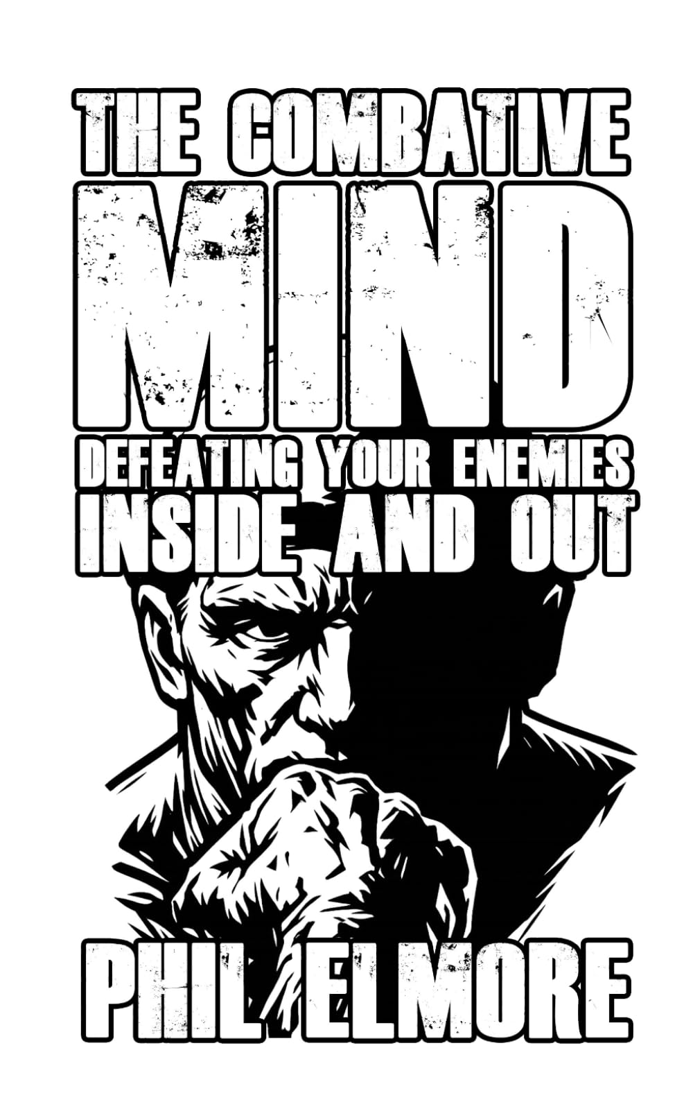 The Combative Mind: Defeating Your Enemies Inside and Out