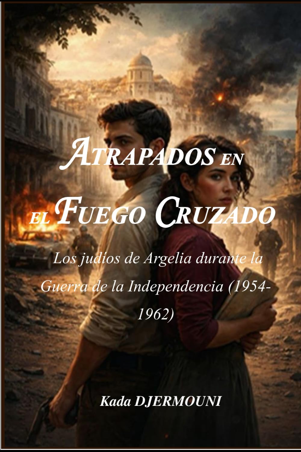 ATRAPADOS EN EL FUEGO CRUZADO: Los judíos de Argelia durante la Guerra de la Independencia (1954-1962)