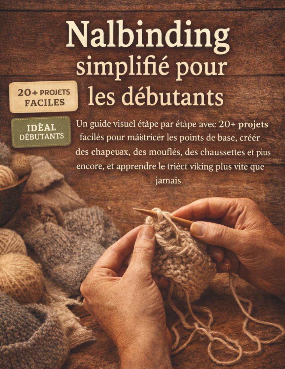 Nalbinding simplifié pour les débutants: Un guide visuel étape par étape avec 20+ projets faciles pour maîtriser les points de base, créer des ... le tricot viking plus vite que jamais
