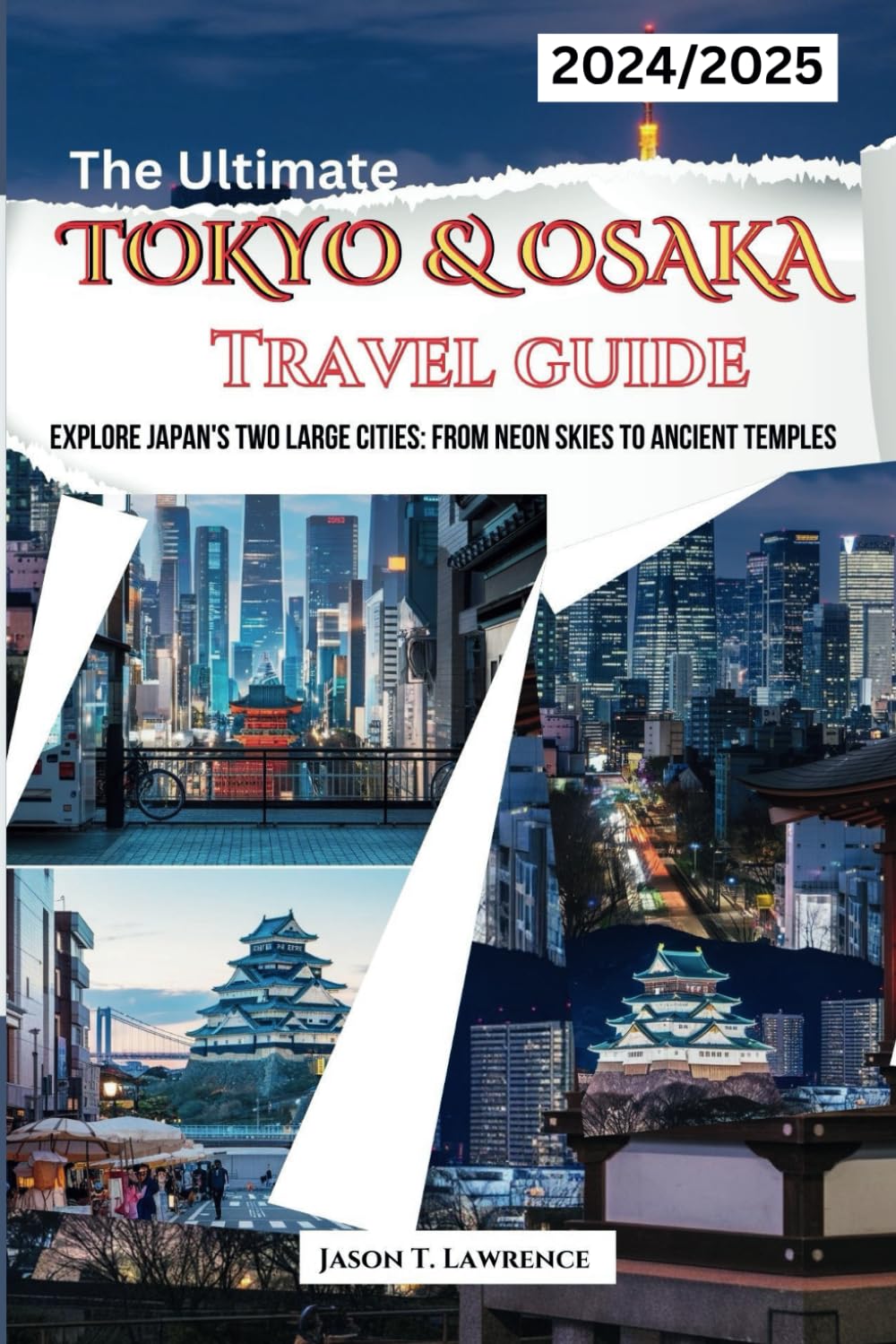 Jason T. LawrenceThe Ultimate Tokyo & Osaka Travel Guide: Explore Japan's Two Large Cities: From Neon Skies To Ancient Temples