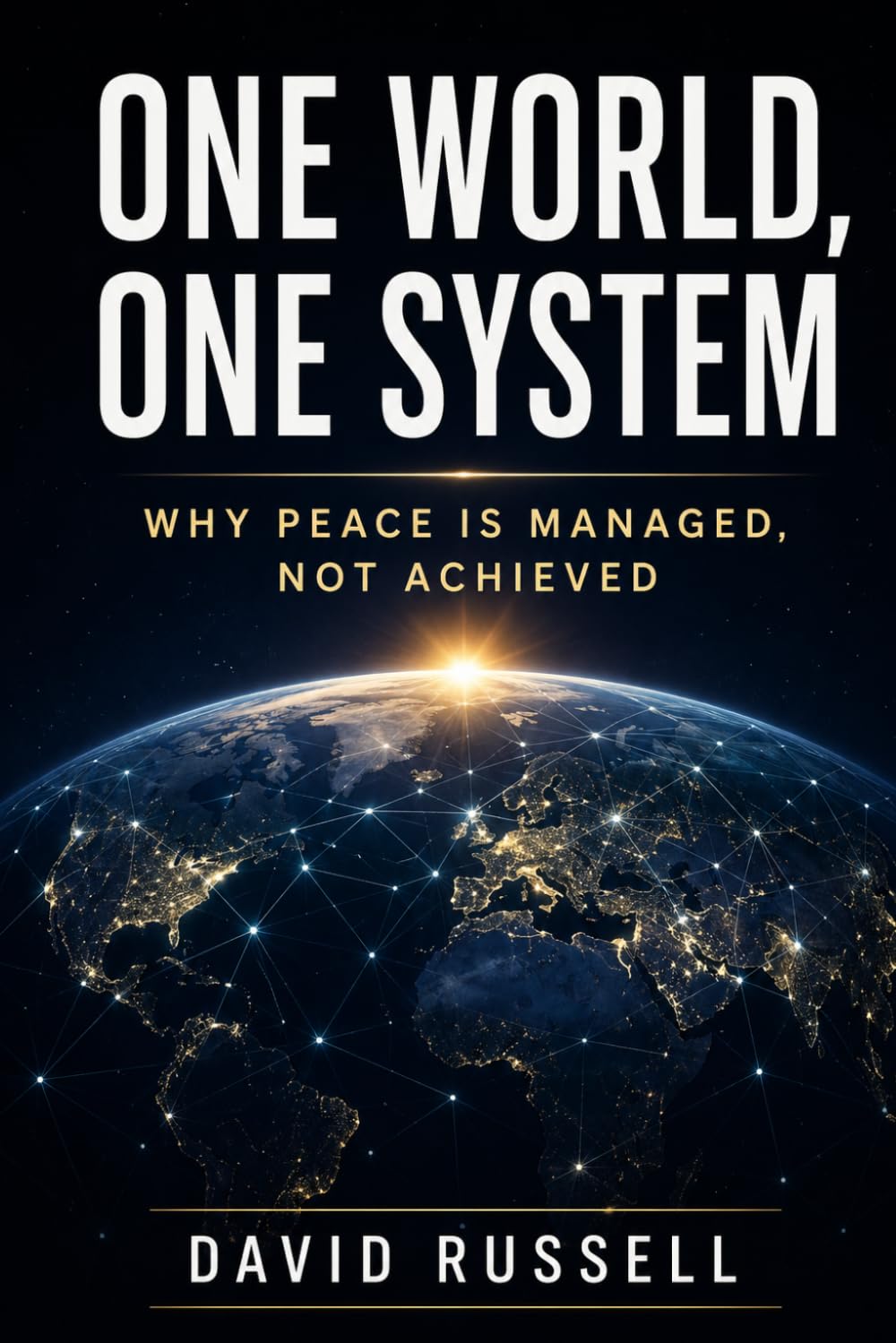 One World, One System: Why Peace Is Managed, Not Achieved (Structures of Reality)