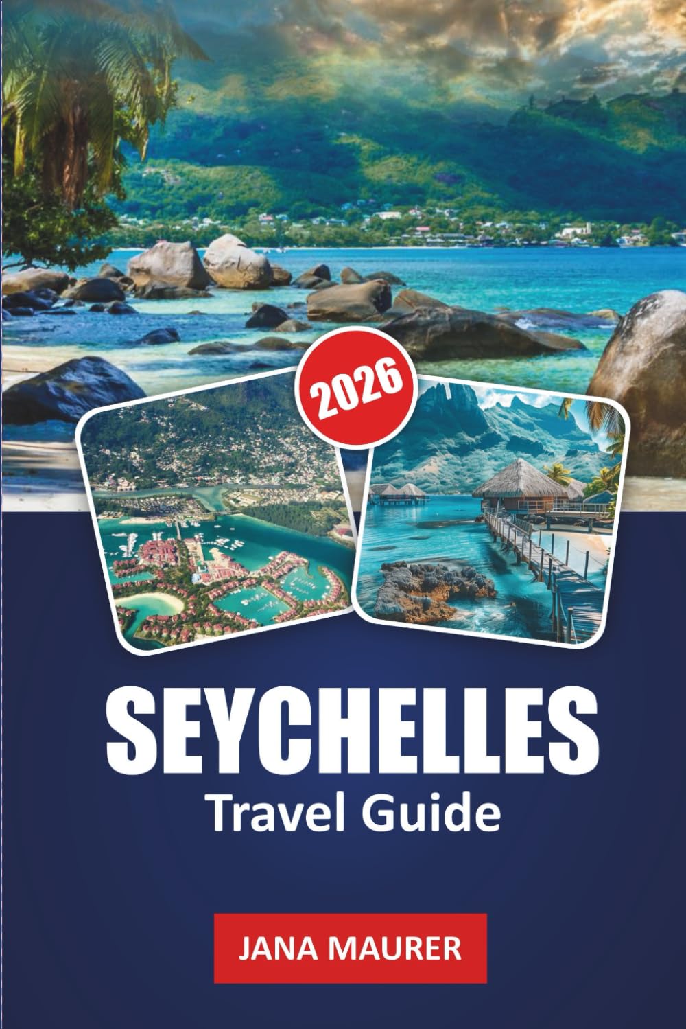 SEYCHELLES TRAVEL GUIDE 2026: Pristine Beaches, Marine Adventures, Scenic Islands, Creole Culture, and Insider Tips for an Unforgettable Tropical Escape