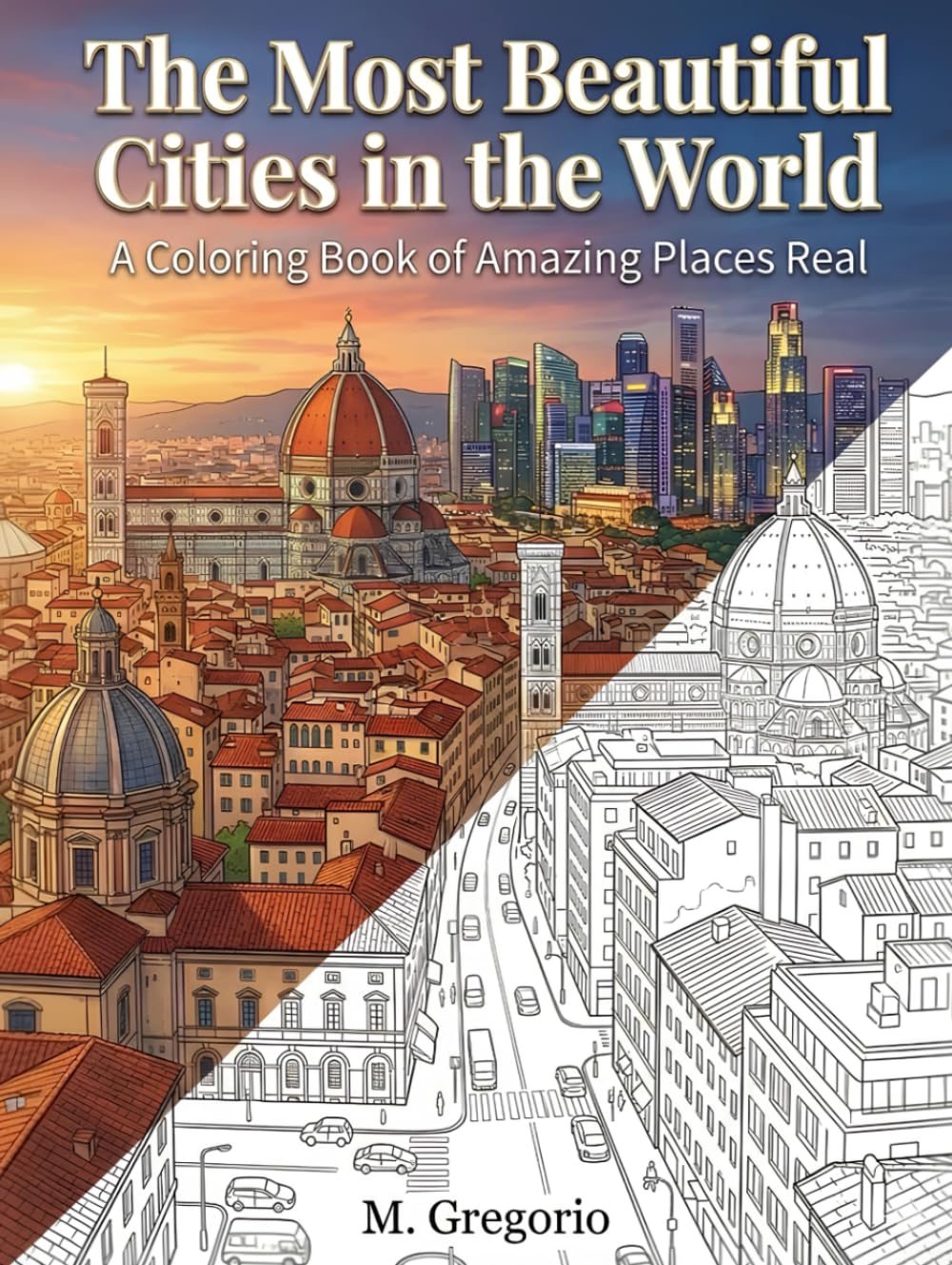 The Most Beautiful Cities in the World - A Coloring Book of Amazing Places Real: Explore the world through coloring - A calming journey across iconic ... to spark your creativity and ease your mind.