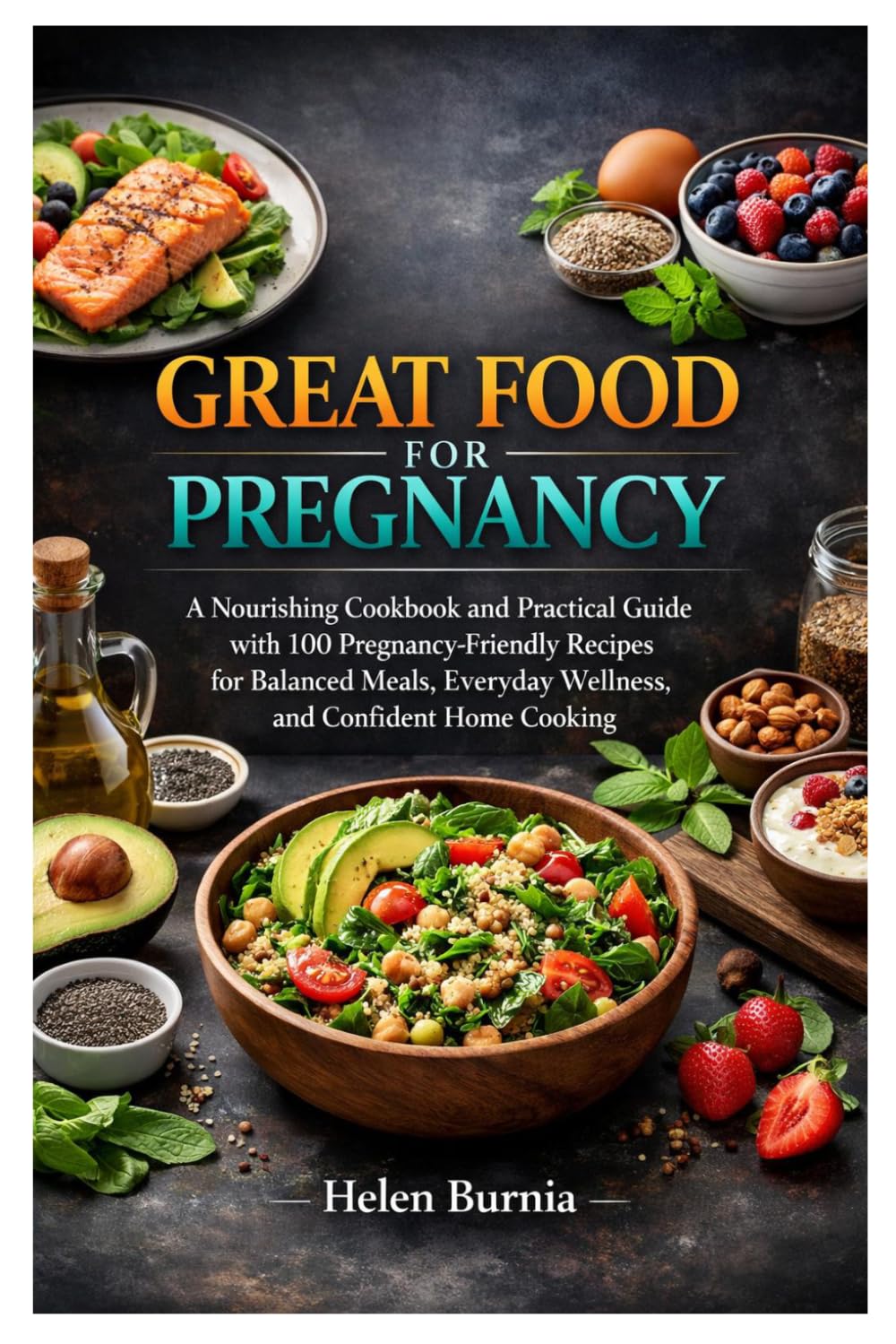 Great Food for Pregnancy: A Nourishing Cookbook and Practical Guide with 100 Pregnancy-Friendly Recipes for Balanced Meals, Everyday Wellness, and Confident Home Cooking