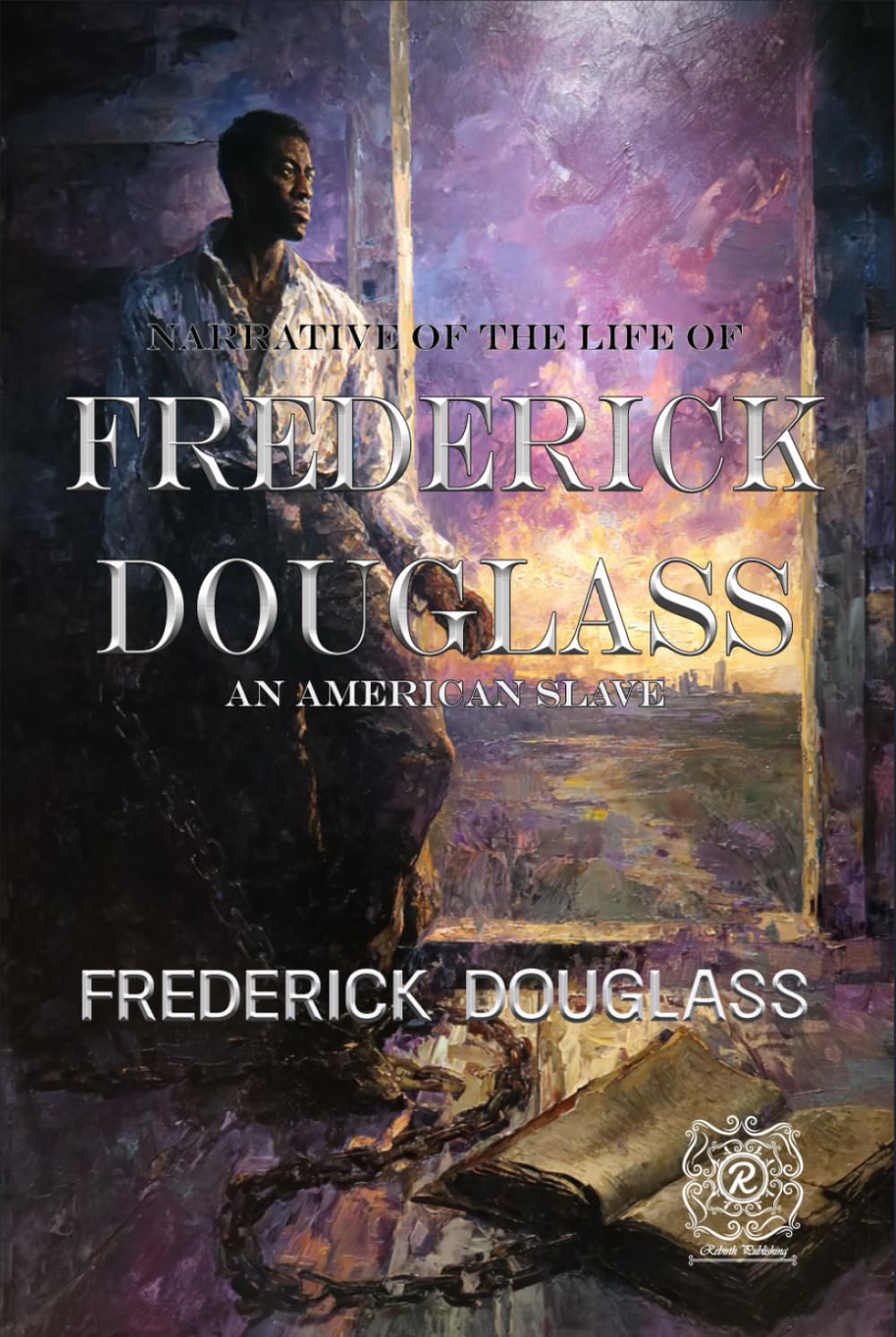 Narrative of the Life of Frederick Douglass, an American Slave: Rebirth Collectors' Edition | Annotated